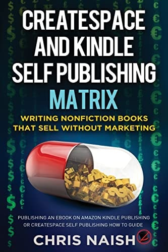 CreateSpace and Kindle Self Publishing Matrix - Writing Nonfiction Books That Sell Without Marketing Publishing an EBook on Amazon Kindle Publishing Or CreateSpace Self Publishing How To Guide