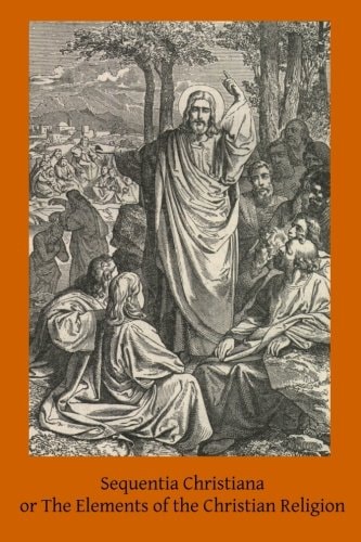 Sequentia Christiana Or The Elements of the Christian Religion