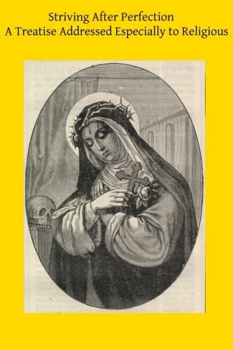 Striving After Perfection A Treatise Addressed Especially to Religious