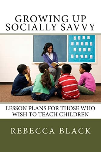 Growing Up Socially Savvy Lesson Plans for Those Who Wish to Teach Children