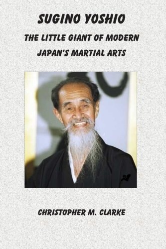 Sugino Yoshio The Little Giant of Modern Japan's Martial Arts