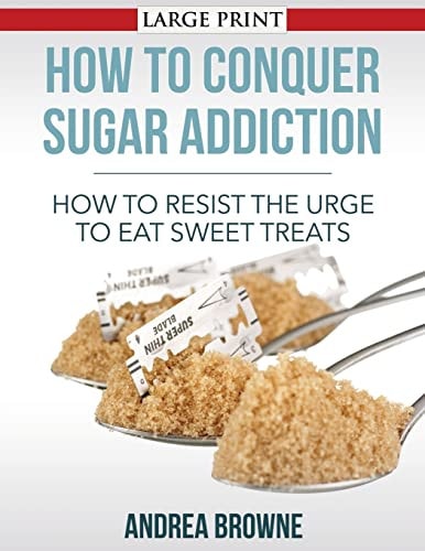 How to Conquer Sugar Addiction How to Resist the Urge to Eat Sweet Treats