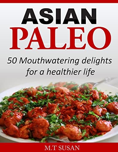Asian Paleo 50 Mouthwatering Delights for a Healthier Life