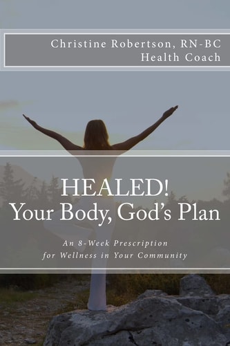 Healed! Your Body, God's Plan An 8-Week Prescription for Wellness in Your Community