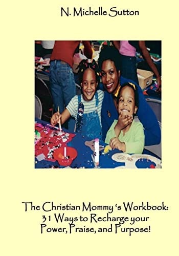 The Christian Mommy's Workbook 31 Ways to Recharge Your Power, Praise, and Purpose!