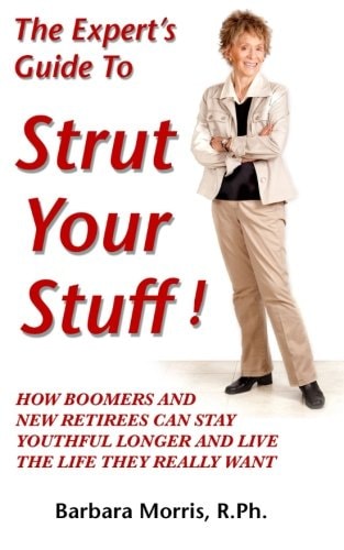 The Expert's Guide To Strut Your Stuff! How Boomers And New Retirees Can Stay Youthful Longer And Live The Life They Really Want