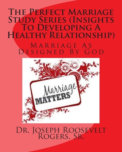 The Perfect Marriage Study Series (Insights To Developing A Healthy Relationship) Marriage As Designed By God