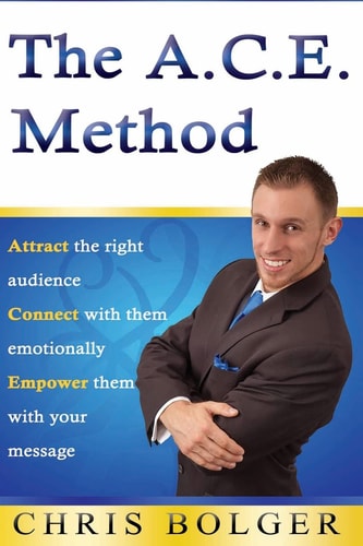 The A. C. E. Method Attract the Right Audience, Connect with Them Emotionally, and Empower Them with Your Message