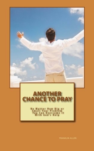 Another Chance to Pray No Matter How Big Or Small Your Problem You Can Overcome It with God's Help