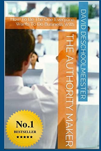 The Authority Maker How to Be the One Everyone Wants to Do Business With