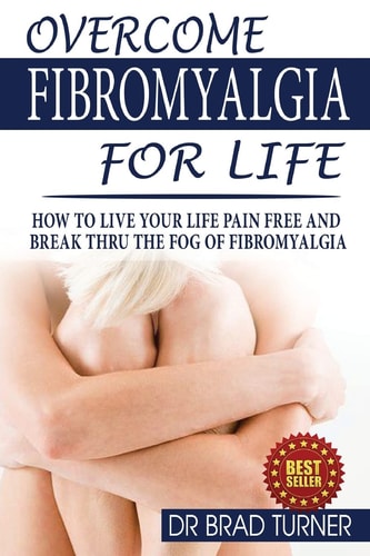 Overcome Fibromyalgia For Life How To Live Your Life Pain Free And Break Thru The Fog Of Fibromyalgia