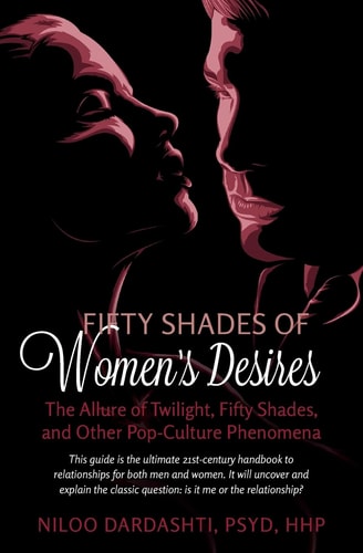 Fifty Shades of Women's Desires The Allure of Twilight, Fifty Shades, and Other Pop-Culture Phenomena..This Guide Will Answer the Classic Question "Is it Me Or the Relationship?"