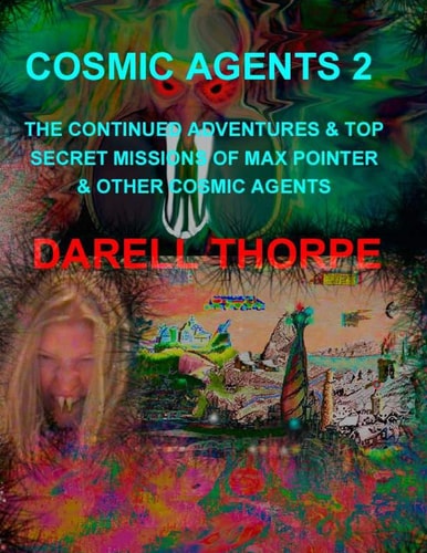 Cosmic Agents - Book Two The Adventures and Top Secret Missions of Max Pointer and Other Cosmic Agents