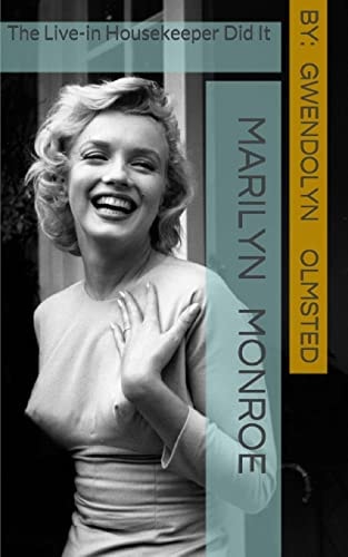 Marilyn Monroe: the Live-In Housekeeper Did It ... . . All of It, Acting Independently, and the Kennedy's Had Nothing to Do with It