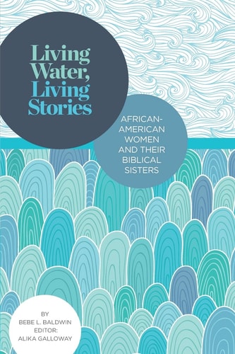 Living Water, Living Stories African-American Women and Their Biblical Sisters