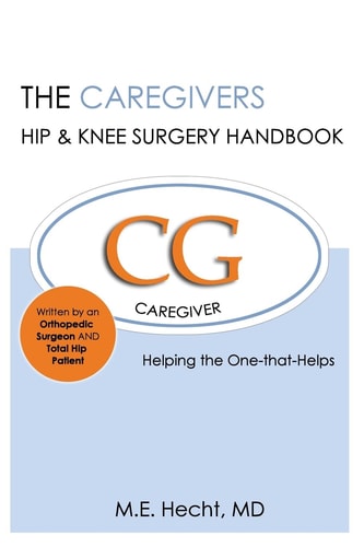 The Caregivers Hip and Knee Surgery Handbook Helping the One That Helps