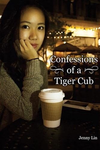 Confessions of a Tiger Cub Privileges of Asian Parenting Techniques from the Child's Perspective