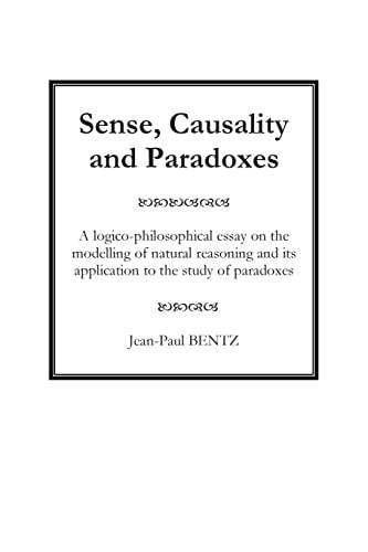 Sense, Causality and Paradoxes A Logico-Philosophical Essay on the Modelling of Natural Reasoning and Its Application to the Study of Paradoxes