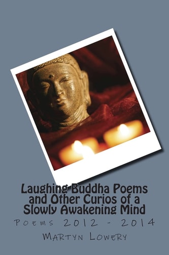 Laughing Buddha Poems and Other Curios of a Slowly Awakening Mind Poems 2012 - 2014