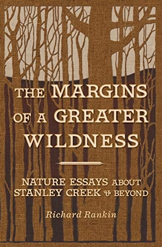 The Margins of a Greater Wildness Nature Essays about Stanley Creek and Beyond