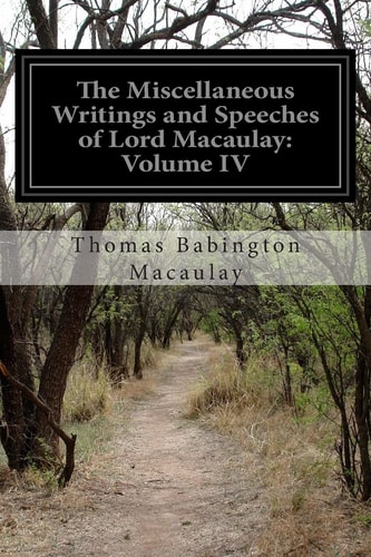 The Miscellaneous Writings and Speeches of Lord Macaulay Volume IV