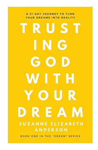 Trusting God with Your Dream: a 31-Day Transformation for Trusting God with Your Book One in the Your Dream Series