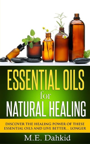 Essential Oils for Natural Healing Discover the Healing Power of These Essential Oils and Live Better... Longer