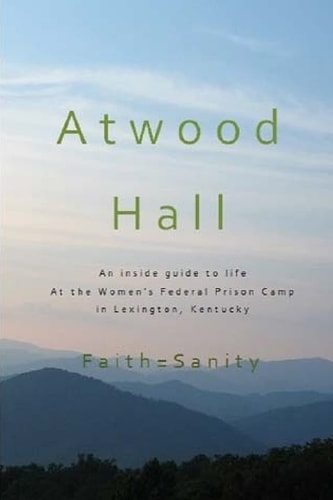 Atwood Hall An Inside Guide to Life At the Women's Federal Prison Camp in Lexington, Kentucky