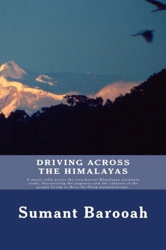Driving, Across the Himalayas A Motor Rally Across the Treacgerous Himalayan Mountain Roads, Discoveriing the Pagentry and the Cultures of the People Living in These Far Flung Mountainscape.