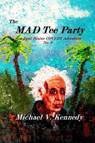 The Mad Tee Party A Paul Blaine COVERT Adventure No. 5