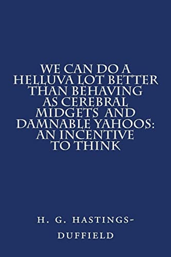 We Can Do a Helluva Lot Better Than Behaving as Cerebral Midgets and Damnable Yahoo An Incentive to Think