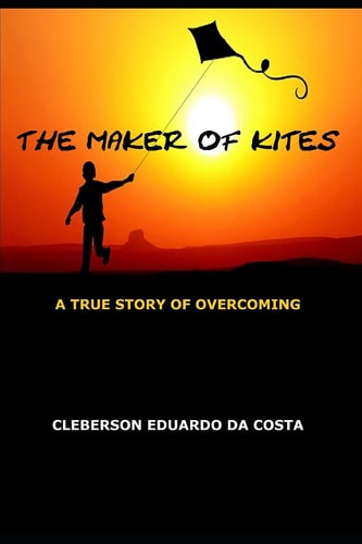 The Maker of Kites A True Story of Overcoming