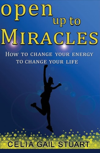 Open Up To Miracles How To Change Your Energy To Change Your Life