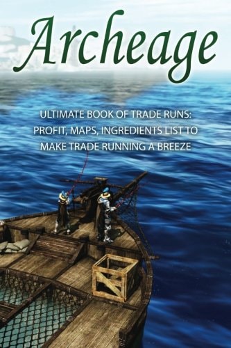 Archeage: Ultimate Book of Trade Runs Profit, Maps, Ingredients List to Make Trade Running a Breeze