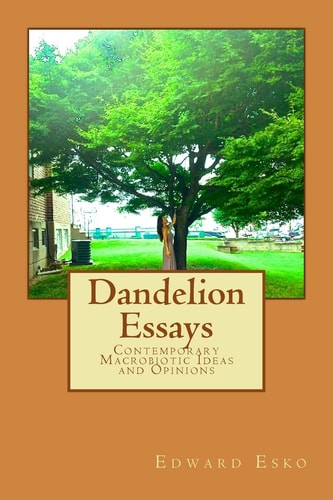 Dandelion Essays Contemporary Macrobiotic Ideas and Opinions
