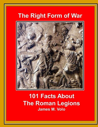 The Right Form of War 101 Facts About the Roman Legions