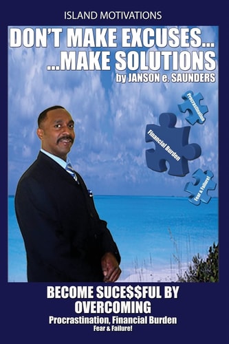 Don't Make Excuses, Make Solutions Become Successful by Overcoming Procrastination, Financial Burden Fear and Failure