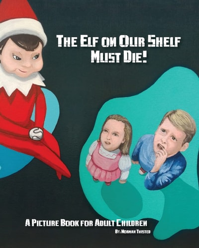 The Elf on Our Shelf Must Die A Picture Book for Adult Children
