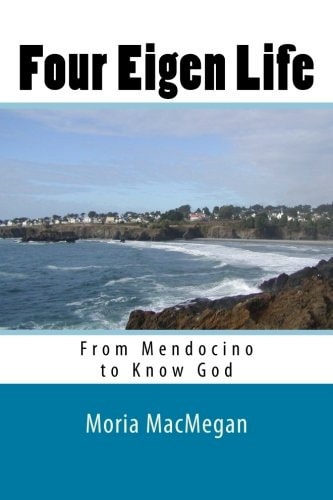 Four Eigen Life From Mendocino to Know God
