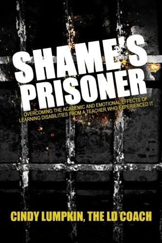 Shame's Prisoner Overcoming the Academic and Emotional Effects of Learning Disabilities from a Teacher Who Experienced It