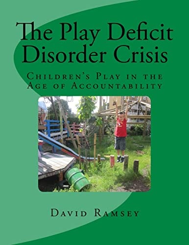 The Play Deficit Disorder Crisis Children's Play in the Age of Accountability