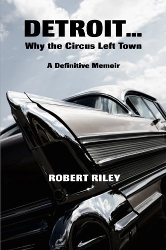 Detroit ? Why the Circus Left Town A Definitive Memoir