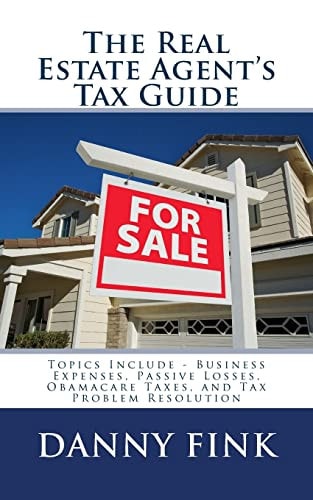 The Real Estate Agent's Tax Guide Including - Business Expenses, Passive Losses, Obamacare Taxes, and Tax Problem Resolution