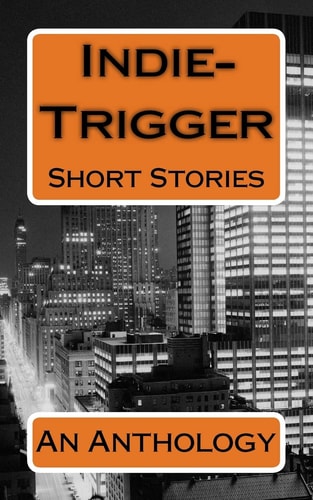 Indie-Trigger Short Stories An Anthology