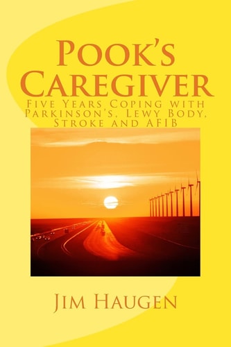 Pook's Caregiver Five Years Coping with Parkinson's, Lewy Body, Stroke and AFIB