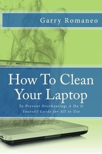 How To Clean Your Laptop To Prevent Overheating; A Do It Yourself Guide for All to Use