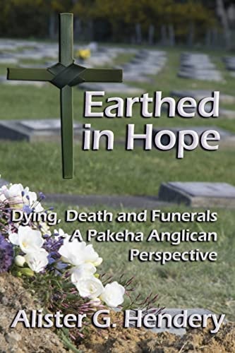 Earthed in Hope Dying, Death and Funerals - a Pakeha Anglican Perspective