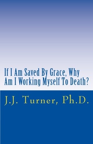 If I Am Saved By Grace, Why Am I Working Myself To Death? Freedom From Legalism!