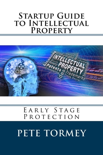 Startup Guide to Intellectual Property Early Stage Protection of IP