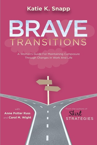 Brave Transitions A Woman's Guide for Maintaining Composure Through Changes in Work and Life